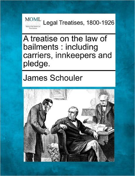Cover for James Schouler · A Treatise on the Law of Bailments: Including Carriers, Innkeepers and Pledge. (Pocketbok) (2011)