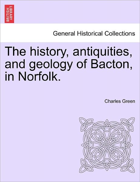 Cover for Charles Green · The History, Antiquities, and Geology of Bacton, in Norfolk. (Taschenbuch) (2011)