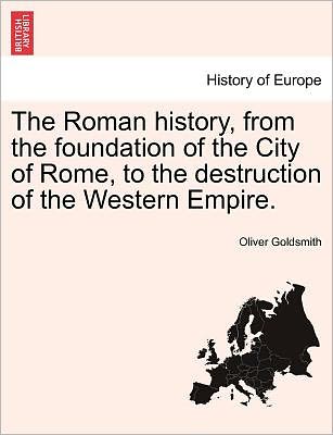 Cover for Oliver Goldsmith · The Roman History, from the Foundation of the City of Rome, to the Destruction of the Western Empire. (Paperback Book) (2011)