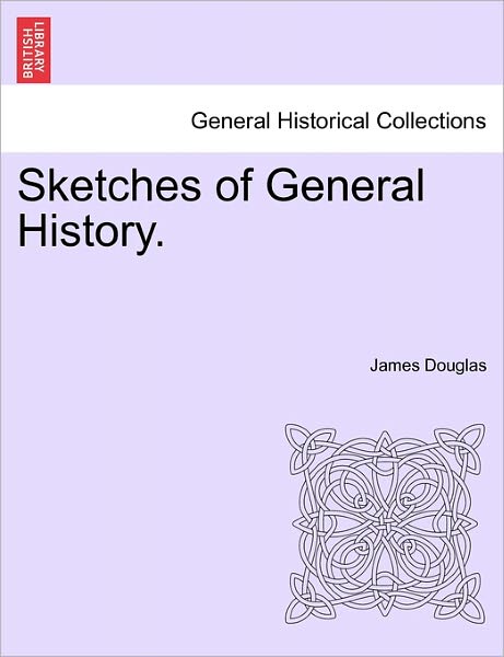 Sketches of General History. - James Douglas - Books - British Library, Historical Print Editio - 9781241432638 - March 1, 2011