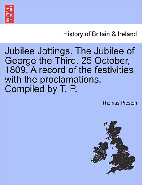 Cover for Thomas Preston · Jubilee Jottings. the Jubilee of George the Third. 25 October, 1809. a Record of the Festivities with the Proclamations. Compiled by T. P. (Paperback Book) (2011)