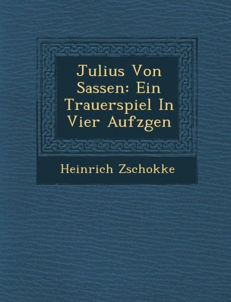 Cover for Heinrich Zschokke · Julius Von Sassen: Ein Trauerspiel in Vier Aufz Gen (Paperback Book) (2012)