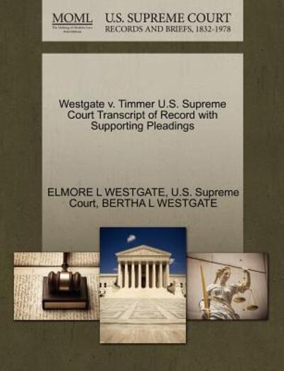 Westgate V. Timmer U.s. Supreme Court Transcript of Record with Supporting Pleadings - Elmore L Westgate - Books - Gale Ecco, U.S. Supreme Court Records - 9781270337638 - October 27, 2011