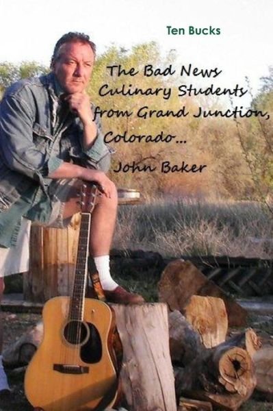 Cover for John Baker · The Bad News Culinary Students from Grand Junction, Colorado    by     John Baker (Paperback Book) (2012)