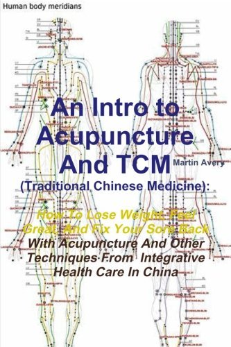 An Intro to Acupuncture and Tcm (Traditional Chinese Medicine): How to Lose Weight, Feel Great, and Fix Your Sore Back with Acupuncture and Other Techniques from Integrative Health Care in China - Martin Avery - Bøger - lulu.com - 9781304920638 - 8. marts 2014
