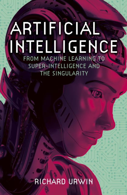 Cover for Richard Urwin · Artificial Intelligence: From Machine Learning to Super-Intelligence and the Singularity (Paperback Book) (2024)