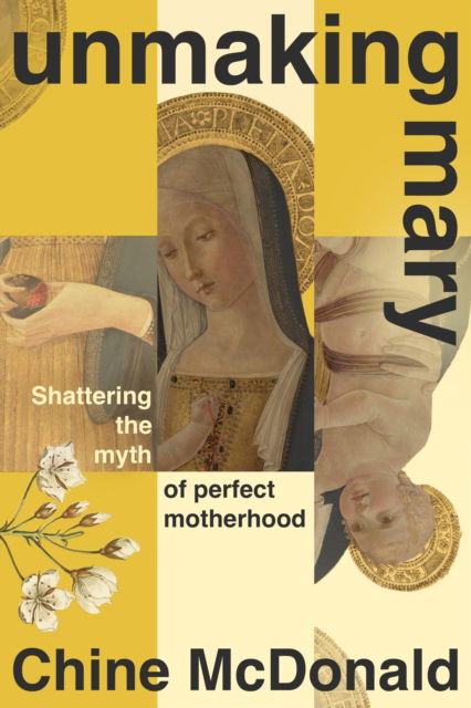 Cover for Chine McDonald · Unmaking Mary: Shattering the Myth of Perfect Motherhood (Inbunden Bok) (2025)