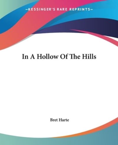 In a Hollow of the Hills - Bret Harte - Books - Kessinger Publishing, LLC - 9781419125638 - June 17, 2004