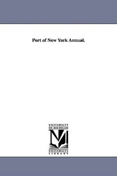 Port of New York Annual. - None - Boeken - University of Michigan Library - 9781425573638 - 13 september 2006