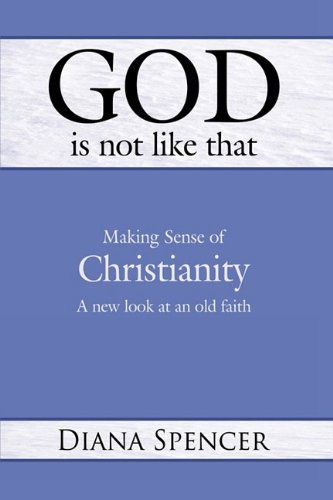 Cover for Diana Spencer · God is Not Like That - Making Sense of Christianity: a New Look at an Old Faith (Hardcover Book) (2009)