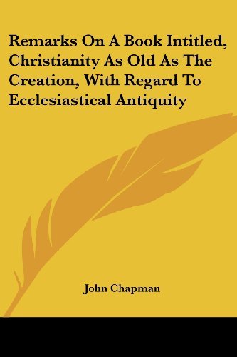 Cover for John Chapman · Remarks on a Book Intitled, Christianity As Old As the Creation, with Regard to Ecclesiastical Antiquity (Paperback Book) (2007)