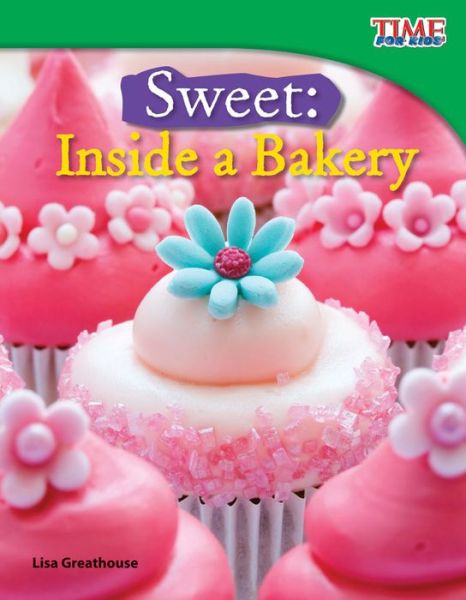 Sweet: Inside a Bakery - TIME FOR KIDS®: Informational Text - Lisa Greathouse - Books - Teacher Created Materials, Inc - 9781433336638 - December 30, 2011