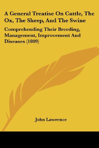 A General Treatise on Cattle, the Ox, the Sheep, and the Swine: Comprehending Their Breeding, Management, Improvement and Diseases (1809) - John Lawrence - Livres - Kessinger Publishing, LLC - 9781436728638 - 29 juin 2008