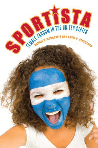 Cover for Andrei S. Markovits · Sportista: Female Fandom in the United States - Politics History &amp; Social Chan (Hardcover Book) (2012)