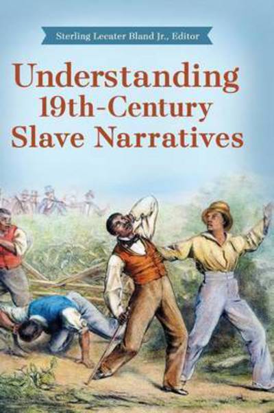 Cover for Sterling Lecater Bland · Understanding 19th-Century Slave Narratives (Hardcover Book) [Annotated edition] (2016)