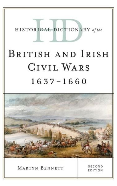 Historical Dictionary of the British and Irish Civil Wars 1637-1660 - Historical Dictionaries of War, Revolution, and Civil Unrest - Martyn Bennett - Livres - Rowman & Littlefield - 9781442262638 - 10 février 2016