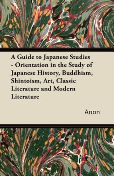 Cover for Anon · A Guide to Japanese Studies - Orientation in the Study of Japanese History, Buddhism, Shintoism, Art, Classic Literature and Modern Literature (Taschenbuch) (2011)