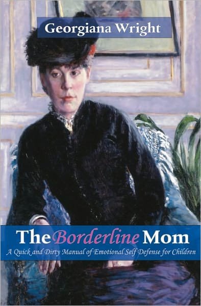 Georgiana Wright · Borderline Mom: a Quick & Dirty Manual of Emotional Self Defense for Children (Pocketbok) (2009)