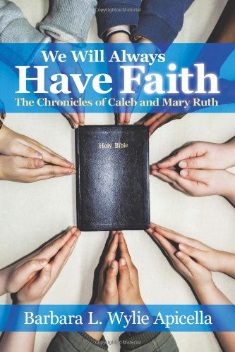 Cover for Barbara L. Wylie Apicella · We Will Always Have Faith: the Chronicles of Calebe and Mary Ruth (Paperback Book) (2011)