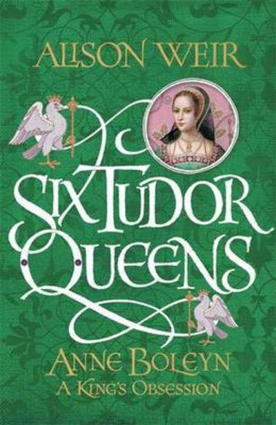 Six Tudor Queens: Anne Boleyn, a King's Obsession: Six Tudor Queens 2 - Alison Weir - Książki - Headline Publishing Group - 9781472227638 - 16 maja 2017