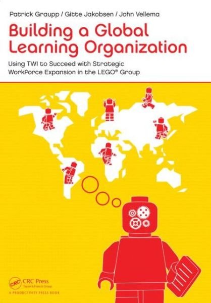 Cover for Graupp, Patrick (TWI Institute, Liverpool, New York, USA) · Building a Global Learning Organization: Using TWI to Succeed with Strategic Workforce Expansion in the LEGO Group (Pocketbok) (2014)
