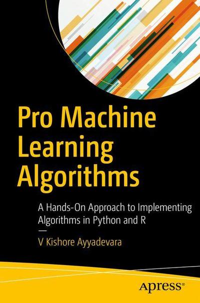 Cover for V Kishore Ayyadevara · Pro Machine Learning Algorithms: A Hands-On Approach to Implementing Algorithms in Python and R (Paperback Book) [1st edition] (2018)
