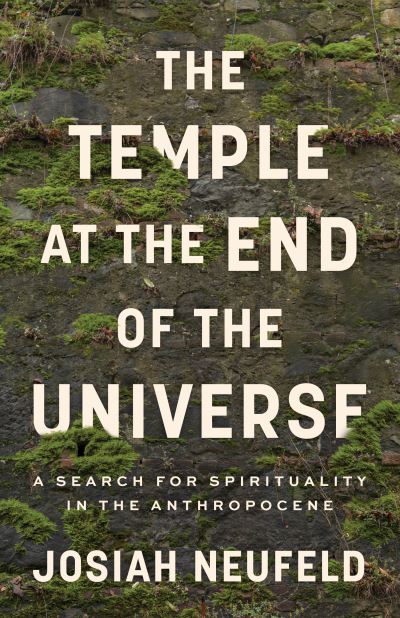 Cover for Josiah Neufeld · Temple at the End of the Universe: A Search for Spirituality in the Anthropocene (Paperback Book) (2023)