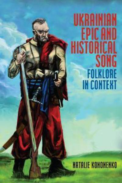 Cover for Natalie Kononenko · Ukrainian Epic and Historical Song: Folklore in Context (Hardcover Book) (2019)