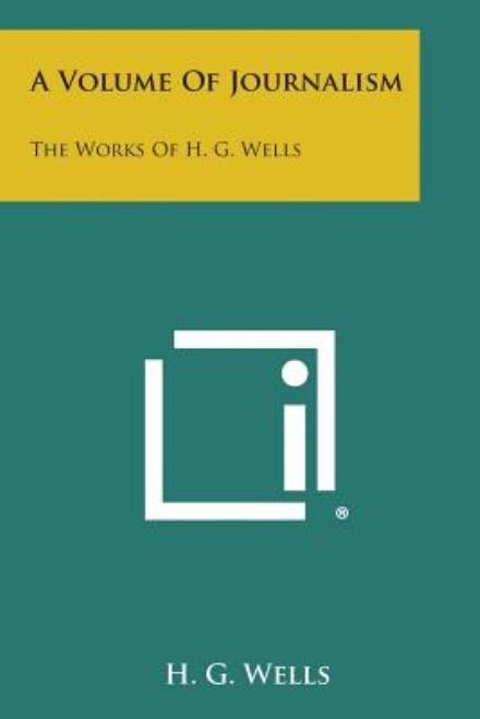 A Volume of Journalism: the Works of H. G. Wells - H G Wells - Boeken - Literary Licensing, LLC - 9781494122638 - 27 oktober 2013