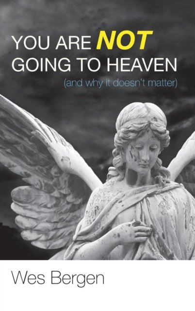 Cover for Wes Bergen · You Are Not Going to Heaven (and Why It Doesn't Matter) (Gebundenes Buch) (2013)