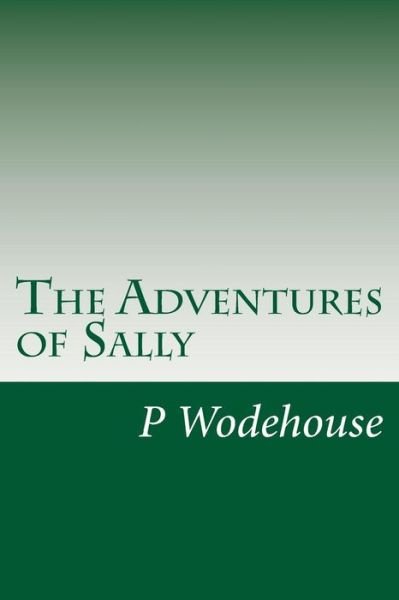 The Adventures of Sally - P G Wodehouse - Livros - Createspace - 9781499172638 - 17 de abril de 2014