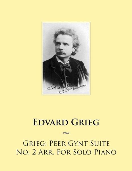 Grieg: Peer Gynt Suite No. 2 Arr. for Solo Piano - Edvard Grieg - Kirjat - Createspace - 9781502470638 - tiistai 23. syyskuuta 2014