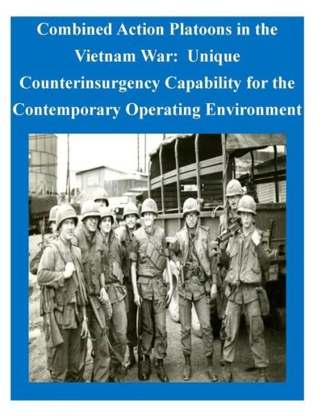 Cover for U S Army Command and General Staff Coll · Combined Action Platoons in the Vietnam War: Unique Counterinsurgency Capability for the Contemporary Operating Environment (Paperback Book) (2014)