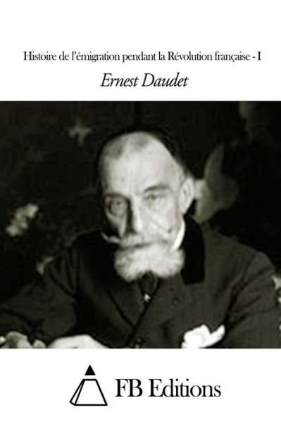 Cover for Ernest Daudet · Histoire De L'emigration Pendant La Revolution Francaise - Tome I (Pocketbok) (2015)