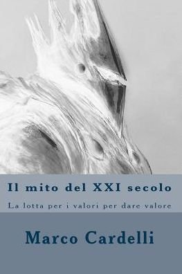Cover for Mr Marco Cardelli · Il Mito Del Xxi Secolo: La Lotta Per I Valori Per Dare Valore (Taschenbuch) (2015)