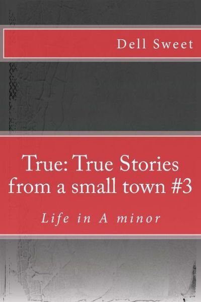 Cover for Dell Sweet · True: True Stories from a Small Town #3: Life in a Minor (Paperback Book) (2015)