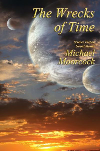 The Wrecks of Time - Michael Moorcock - Livres - Fantastic Books - 9781515423638 - 19 août 2018