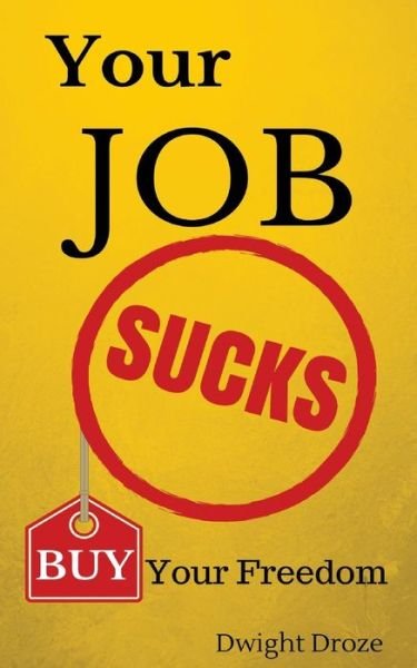 Cover for Dwight Droze · Your Job Sucks: Buy Your Freedom. (Paperback Bog) (2015)