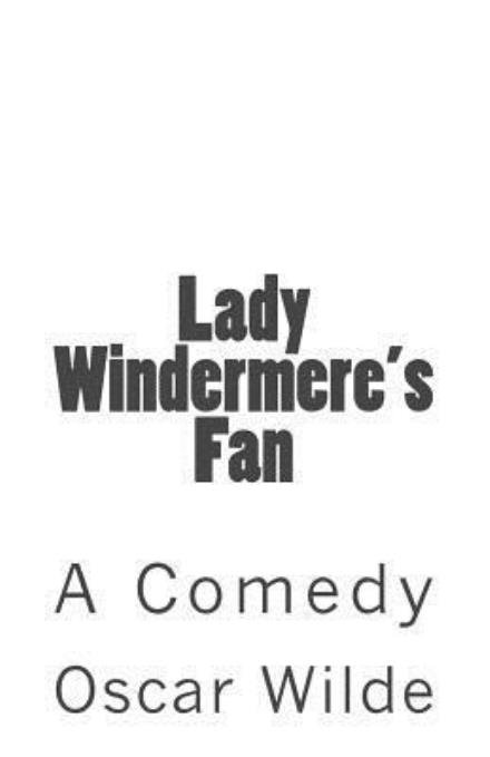 Lady Windermere's Fan - Oscar Wilde - Bøker - Createspace - 9781517081638 - 27. august 2015