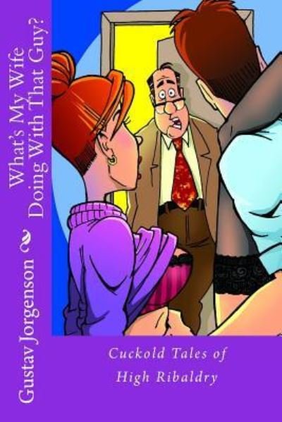 What's My Wife Doing With That Guy? - Gustav Jorgenson - Bøger - CreateSpace Independent Publishing Platf - 9781518815638 - 16. oktober 2015