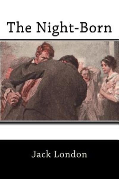 The Night-Born - Jack London - Books - Createspace Independent Publishing Platf - 9781523273638 - January 5, 2016
