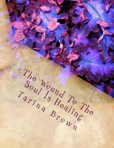 Cover for Tarina Brown · The Wound To The Soul Is Healing (Taschenbuch) (2016)