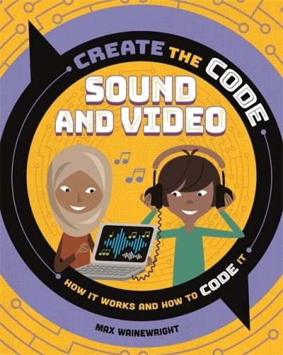 Create the Code: Sound and Video - Create the Code - Max Wainewright - Livros - Hachette Children's Group - 9781526313638 - 12 de agosto de 2021