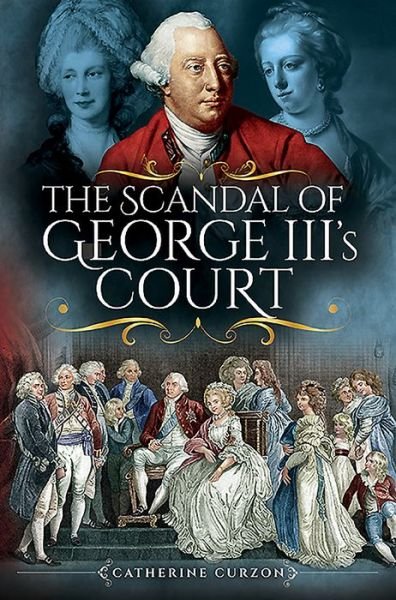 Cover for Catherine Curzon · The Scandal of George III's Court (Pocketbok) (2019)