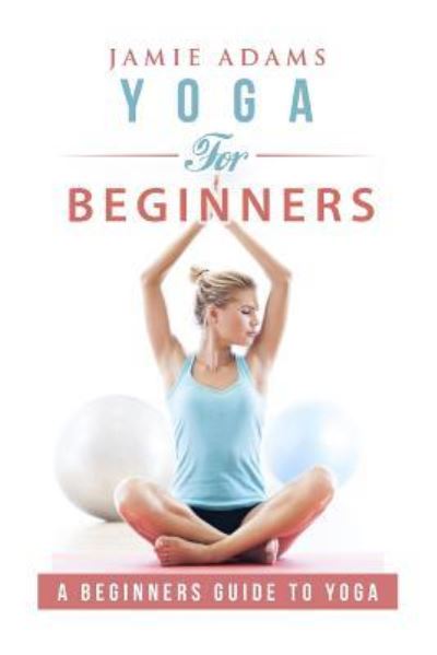 Cover for Jamie Adams · Yoga for Beginners Yoga For Beginners (Paperback Book) (2016)