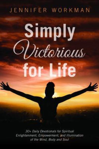 Cover for Jennifer Workman · Simply Victorious for Life: 30+ Daily Devotionals for Spiritual Enlightenment, Empowerment, and Illumination of the Mind, Body, and Soul (Paperback Book) (2018)