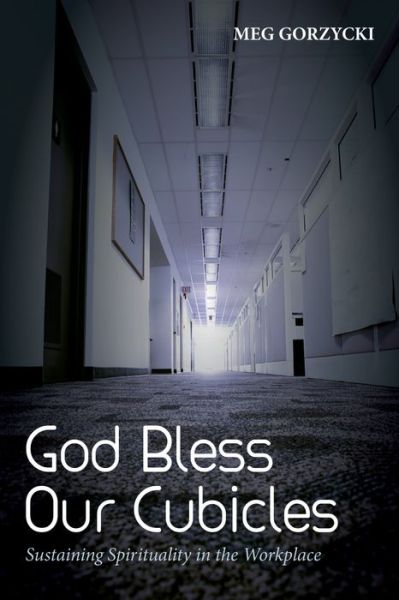Cover for Meg Gorzycki · God Bless Our Cubicles: Sustaining Spirituality in the Workplace (Paperback Book) (2019)