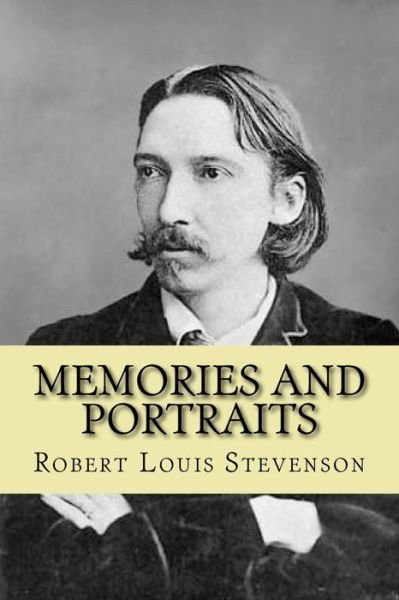Memories and Portraits - Robert Louis Stevenson - Kirjat - Createspace Independent Publishing Platf - 9781542898638 - torstai 2. helmikuuta 2017