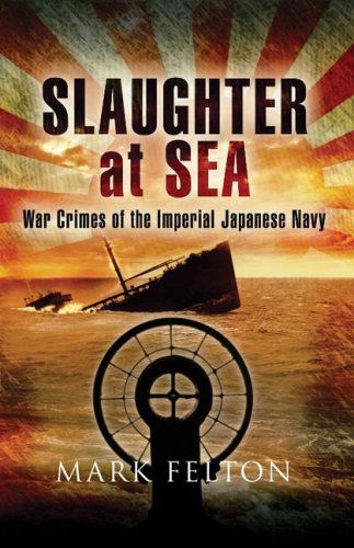 Cover for Mark Felton · Slaughter at Sea: War Crimes of the Imperial Japanese Navy (Hardcover Book) [1st edition] (2008)