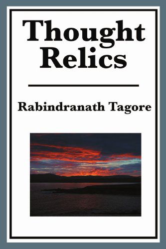 Thought Relics - Rabindranath Tagore - Books - Wilder Publications - 9781604594638 - August 19, 2008